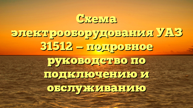 Схема электрооборудования УАЗ 31512 — подробное руководство по подключению и обслуживанию