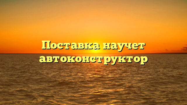 Поставка научет автоконструктор